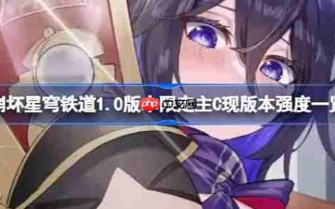 崩坏星穹铁道1.0版本限定主C现版本强度一览-崩坏星穹铁道1.0版本限定主C现版本强度怎么样