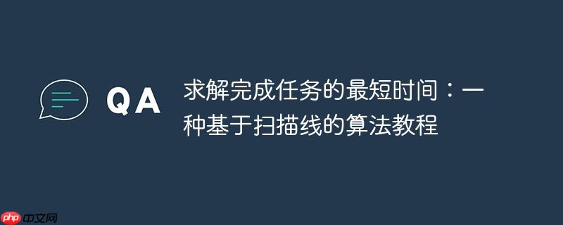 求解完成任务的最短时间:一种基于扫描线的算法教程