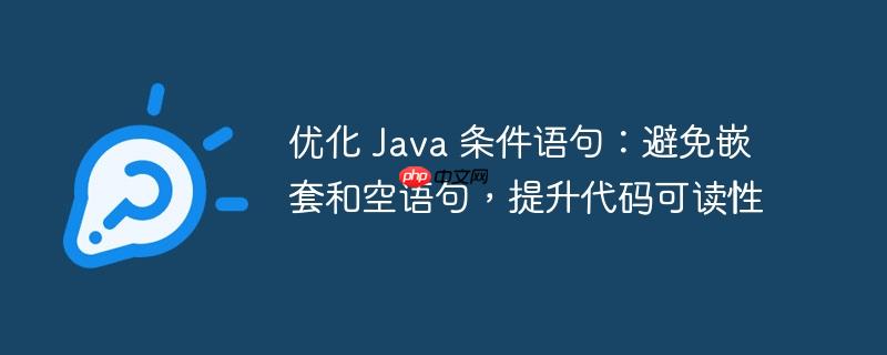 优化 java 条件语句:避免嵌套和空语句,提升代码可读性