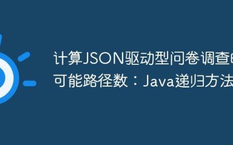 计算JSON驱动型问卷调查的可能路径数：Java递归方法