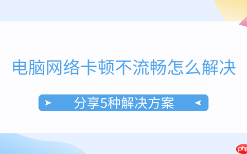 电脑网络卡顿不流畅怎么解决 分享5种解决方案