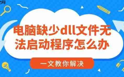 电脑缺少dll文件无法启动程序怎么办 一文教你解决