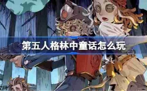 第五人格林中童话怎么玩-第五人格林中童话娱乐模式玩法介绍