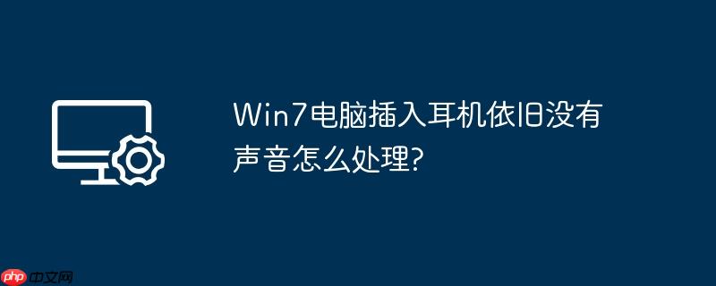 Win7电脑插入耳机依旧没有声音怎么处理?