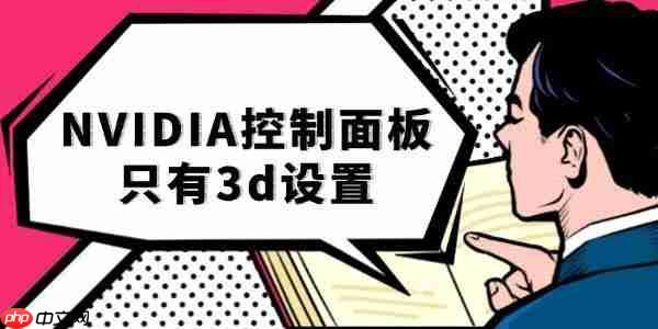 nvidia控制面板只有3d设置 三步教你轻松修复！