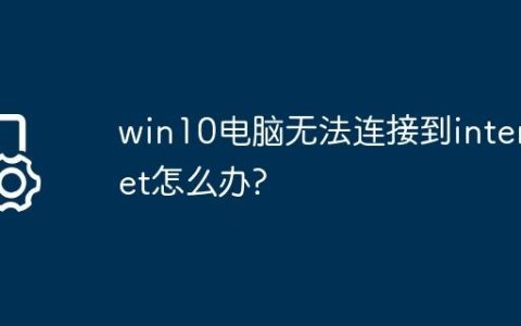 win10电脑无法连接到internet怎么办?