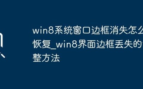 win8系统窗口边框消失怎么恢复_win8界面边框丢失的调整方法