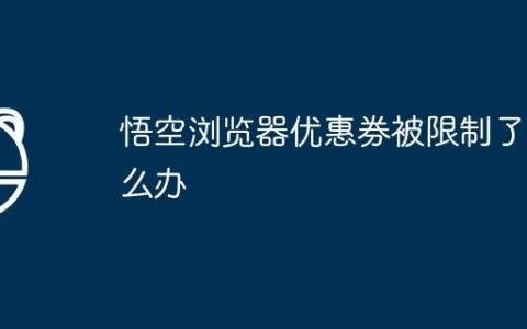 悟空浏览器优惠券被限制了怎么办