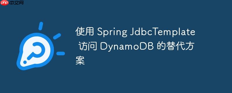 使用 spring jdbctemplate 访问 dynamodb 的替代方案