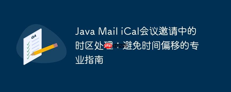 Java Mail iCal会议邀请中的时区处理：避免时间偏移的专业指南