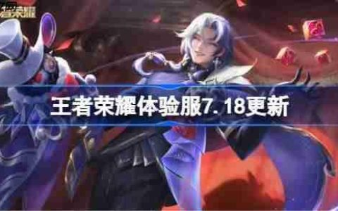 王者荣耀体验服7.18有什么更新-王者荣耀7月18日体验服更新公告