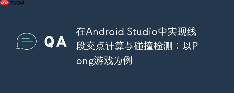 在Android Studio中实现线段交点计算与碰撞检测：以Pong游戏为例