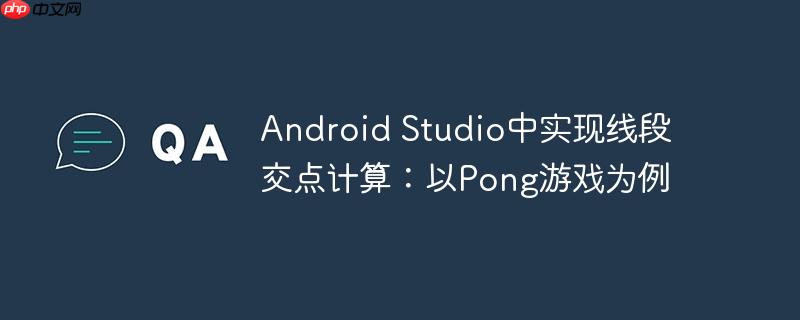 Android Studio中实现线段交点计算:以Pong游戏为例