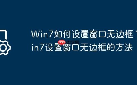Win7如何设置窗口无边框？Win7设置窗口无边框的方法