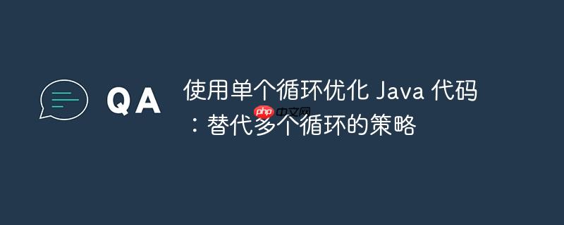 使用单个循环优化 java 代码:替代多个循环的策略