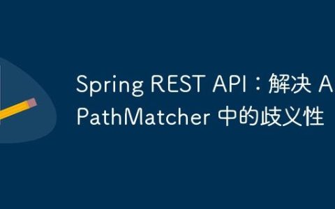 Spring REST API：解决 AntPathMatcher 中的歧义性