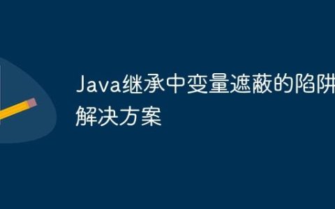 Java继承中变量遮蔽的陷阱与解决方案