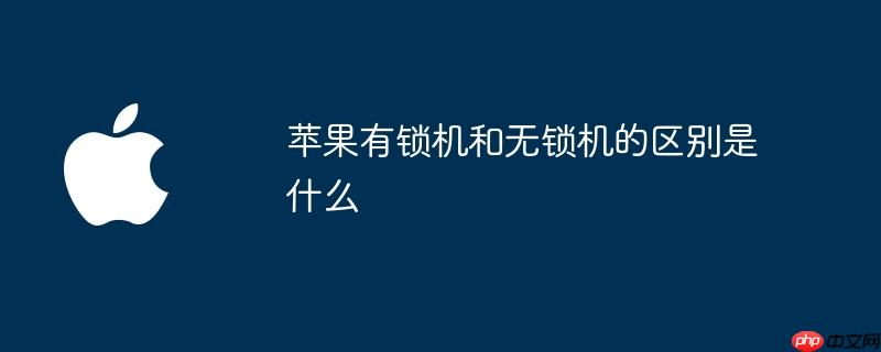 苹果有锁机和无锁机的区别是什么