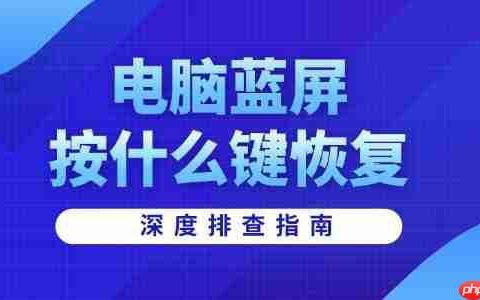 电脑蓝屏按什么键恢复 深度排查指南