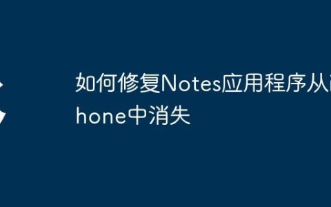 如何修复Notes应用程序从iPhone中消失