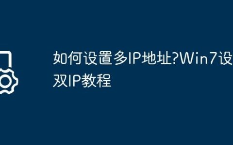 如何设置多IP地址?Win7设置双IP教程