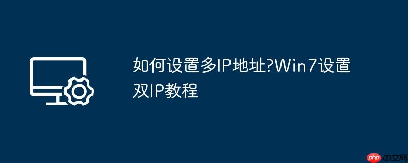 如何设置多IP地址?Win7设置双IP教程