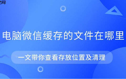 电脑微信缓存的文件在哪里 一文带你查看存放位置及清理