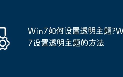Win7如何设置透明主题?Win7设置透明主题的方法