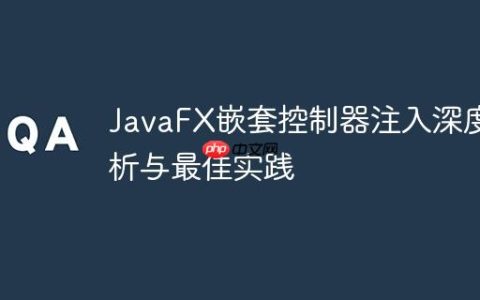 JavaFX嵌套控制器注入深度解析与最佳实践