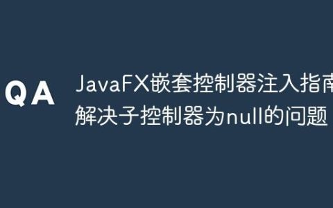 JavaFX嵌套控制器注入指南：解决子控制器为null的问题