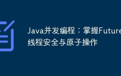 Java并发编程：掌握Future、线程安全与原子操作