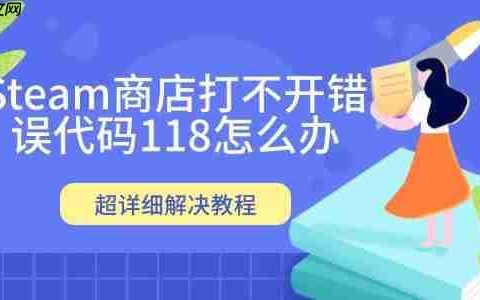 Steam商店打不开错误代码118怎么办 超详细解决教程