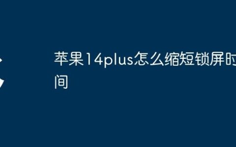 苹果14plus怎么缩短锁屏时间