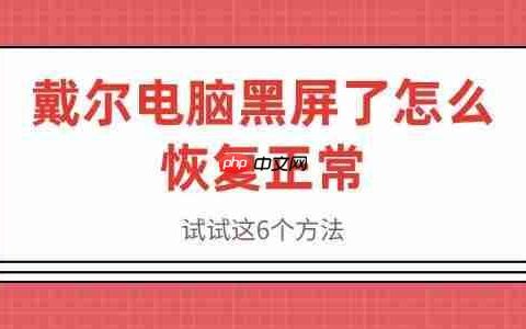 戴尔电脑黑屏了怎么恢复正常 试试这6个方法