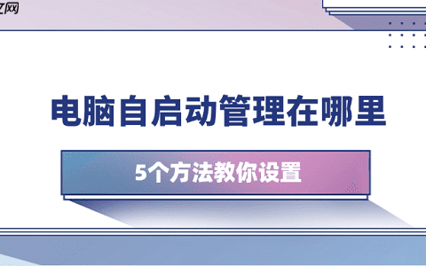 电脑自启动管理在哪里 5个方法教你设置