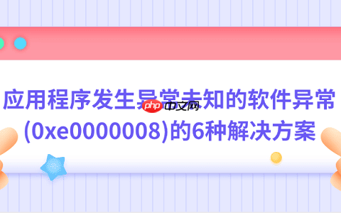 应用程序发生异常未知的软件异常(0xe0000008)的6种解决方案