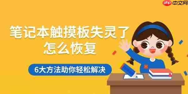 笔记本触摸板失灵了怎么恢复 6大方法助你轻松解决