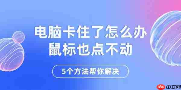 电脑卡住了怎么办鼠标也点不动 5个方法帮你解决