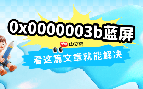 0x0000003b蓝屏什么原因 看这篇文章就能解决