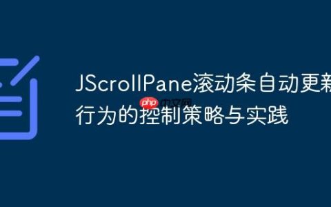 JScrollPane滚动条自动更新行为的控制策略与实践