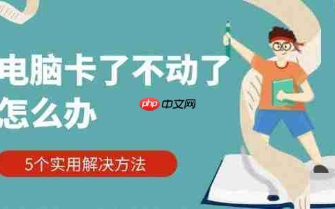 电脑卡了不动了怎么办 5个实用解决方法