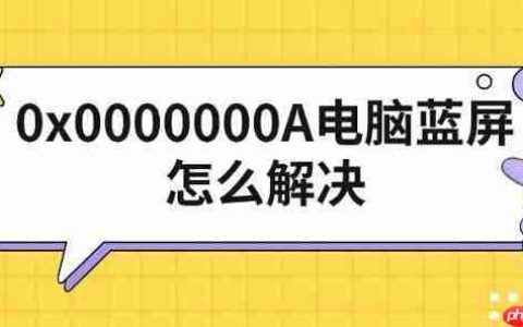 0x0000000A电脑蓝屏怎么解决 修复方法指南