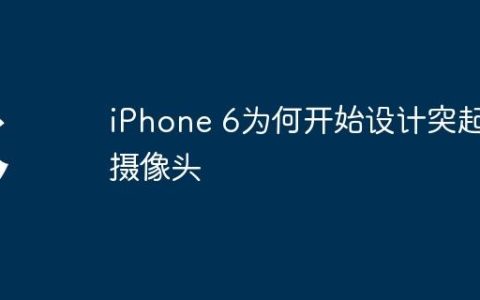 iPhone 6为何开始设计突起摄像头