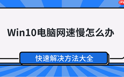 Win10电脑网速慢怎么办 快速解决方法大全