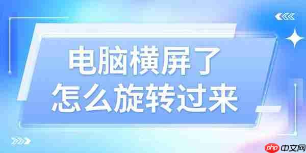 电脑横屏了怎么旋转过来 这4个方法好用又简单!
