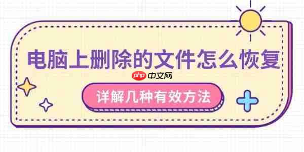 电脑上删除的文件怎么恢复 详解几种有效方法