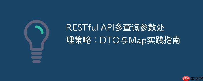 RESTful API多查询参数处理策略：DTO与Map实践指南