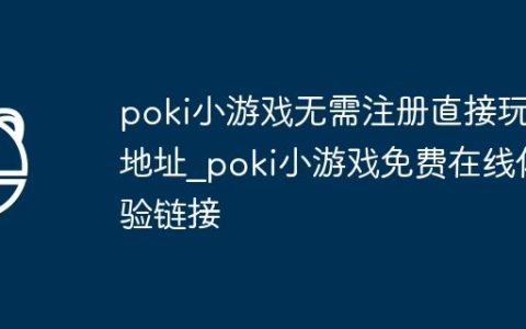 poki小游戏无需注册直接玩地址_poki小游戏免费在线体验链接