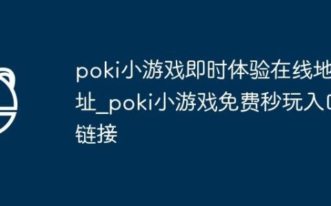poki小游戏即时体验在线地址_poki小游戏免费秒玩入口链接