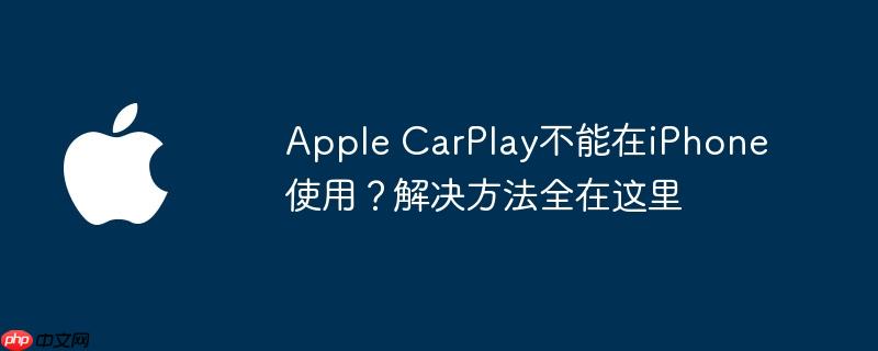 apple carplay不能在iphone使用?解决方法全在这里